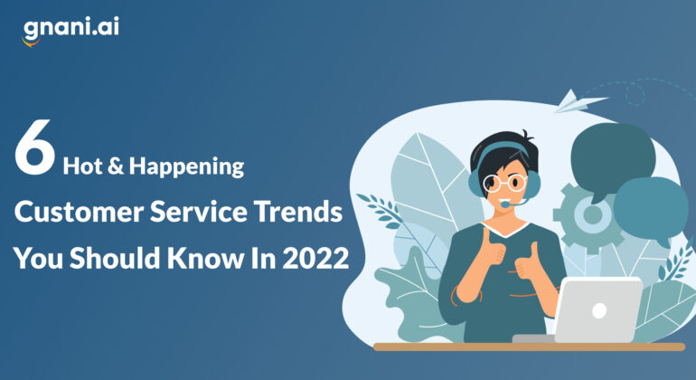 customer service trends 2022 gnani.ai