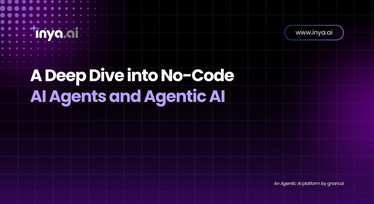 A deep dive into no-code AI agents and Agentic AI platform by Inya.ai.