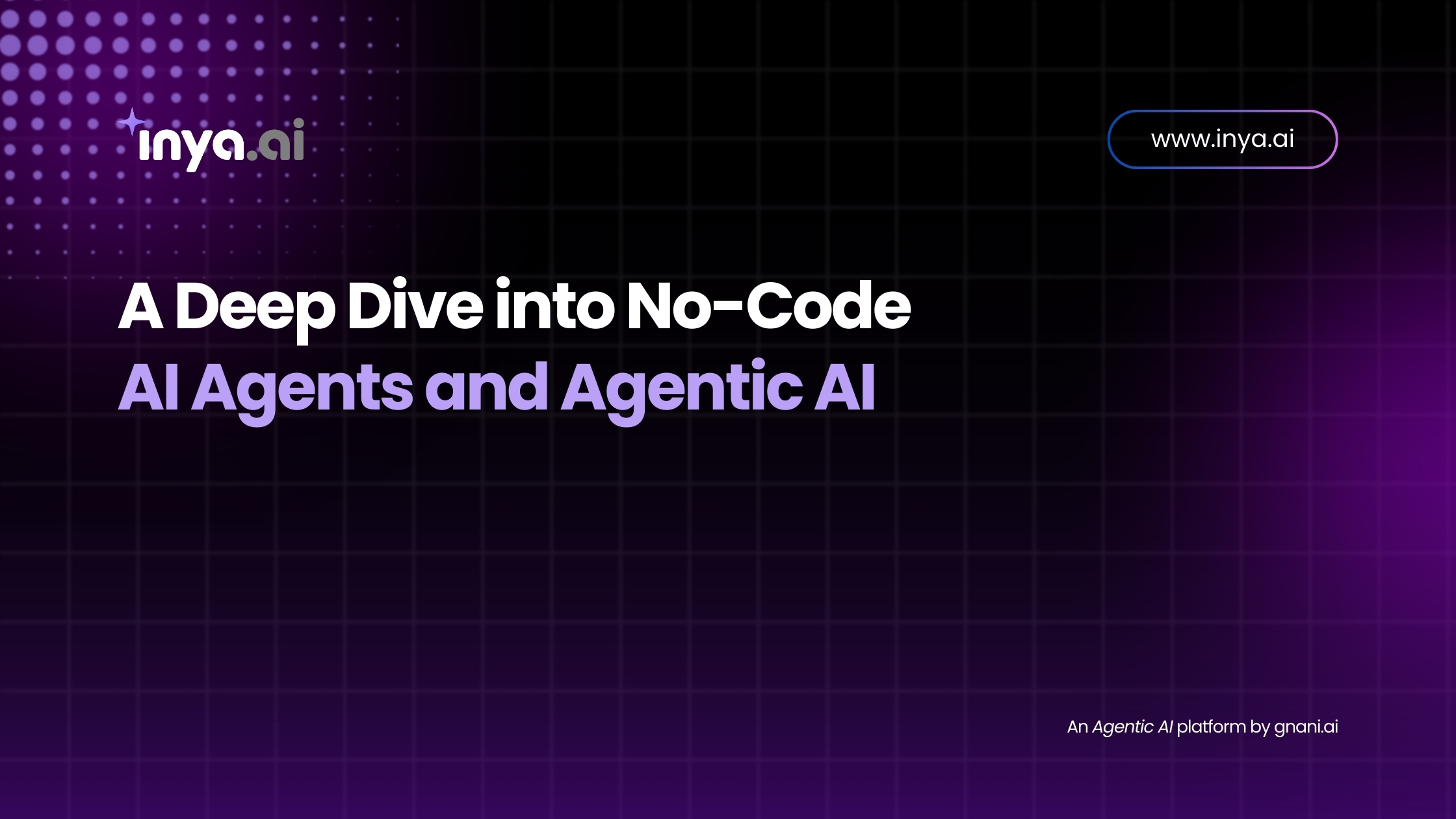 A deep dive into no-code AI agents and Agentic AI platform by Inya.ai.