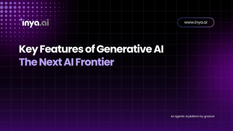 Key Features of Generative AI – The Next AI Frontier | Inya.ai