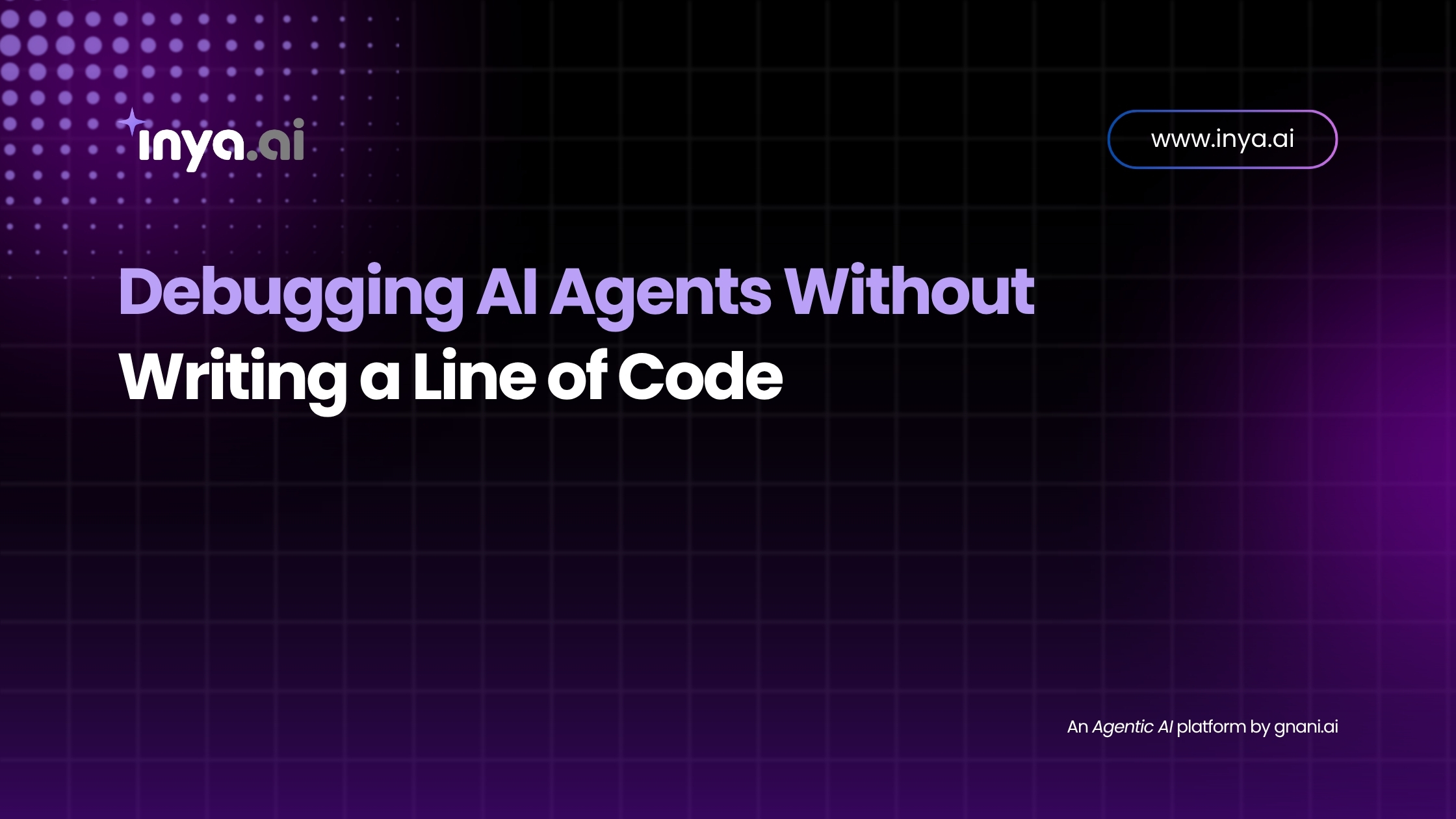 Debugging AI Agents Without Writing a Line of Code – Inya.ai by Gnani.ai