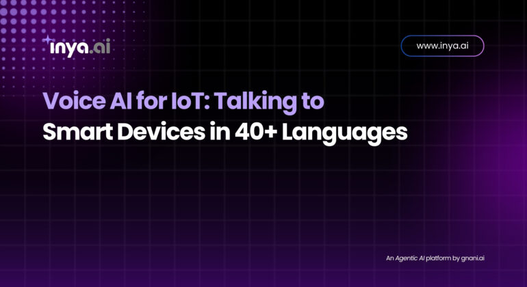 Voice AI for IoT: Talking to Smart Devices in 40+ Languages – Inya.ai