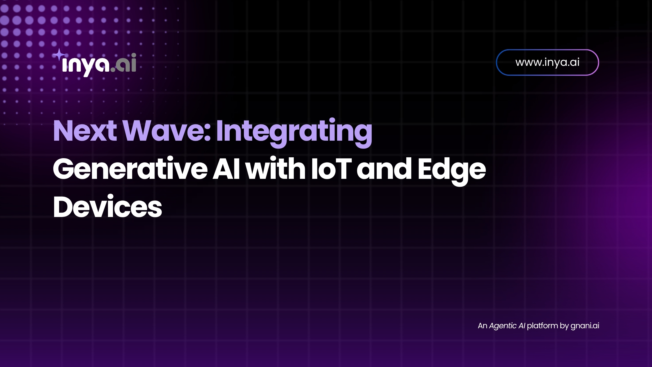 Next Wave: Integrating Generative AI with IoT and Edge Devices – Inya.ai by Gnani.ai