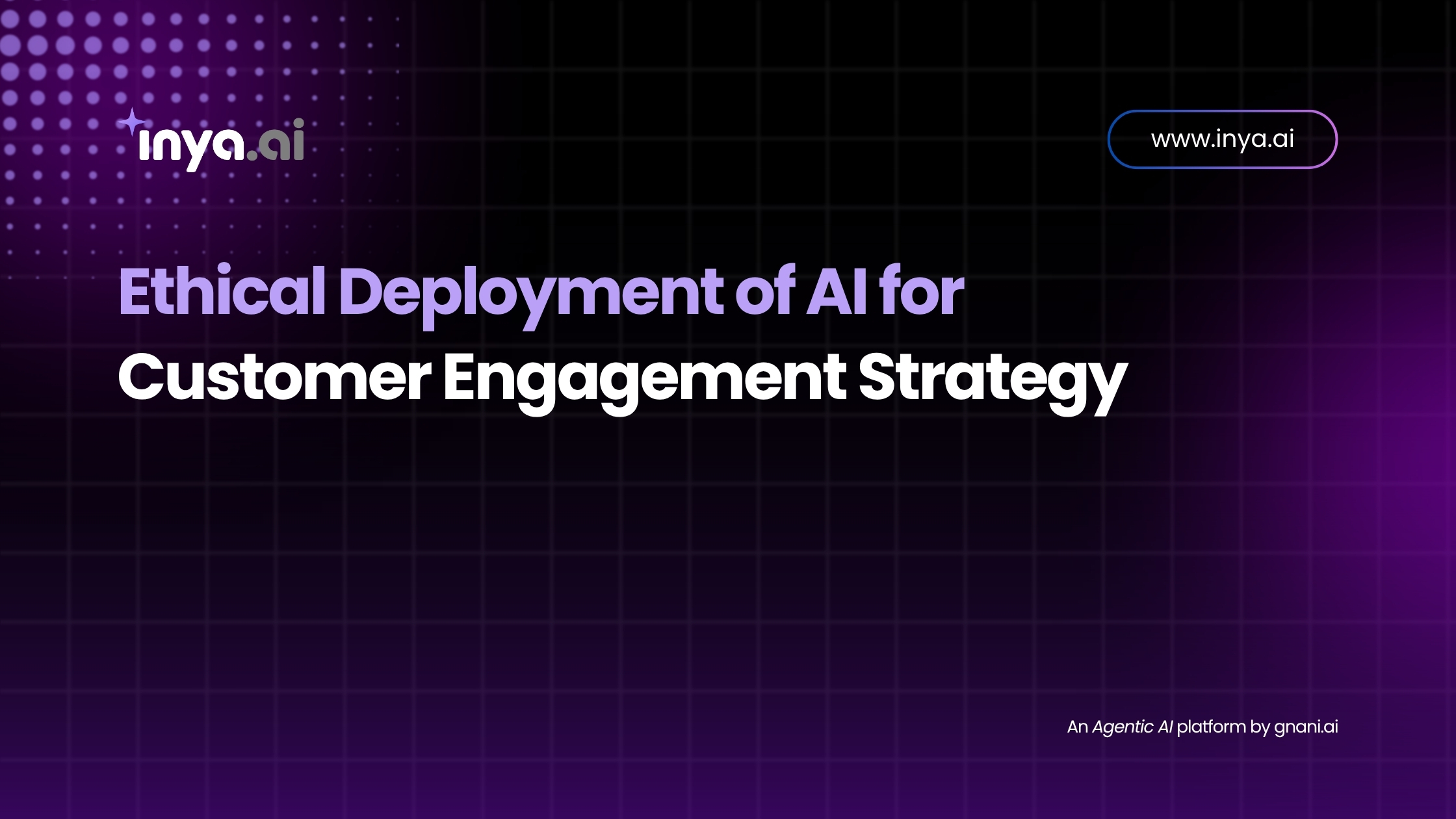 Ethical Deployment of AI for Customer Engagement Strategy – Inya.ai by Gnani.ai