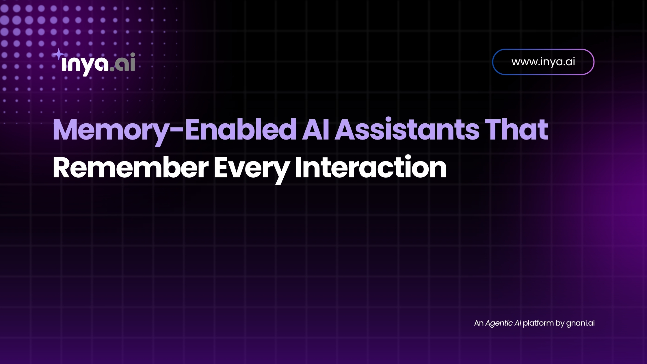 Memory-Enabled AI Assistants That Remember Every Interaction – Inya.ai