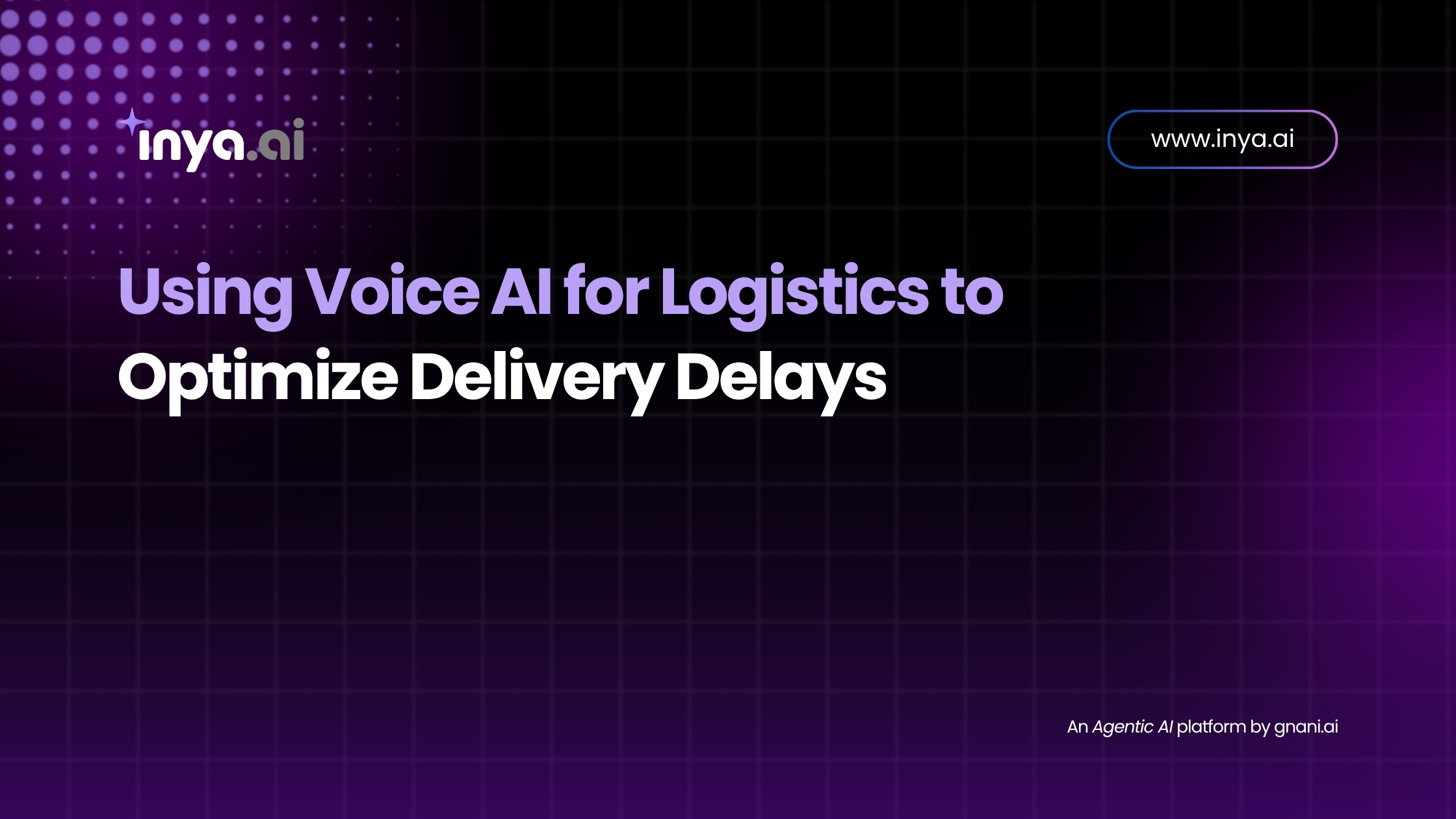 Using Voice AI for Logistics to Optimize Delivery Delays – Inya.ai