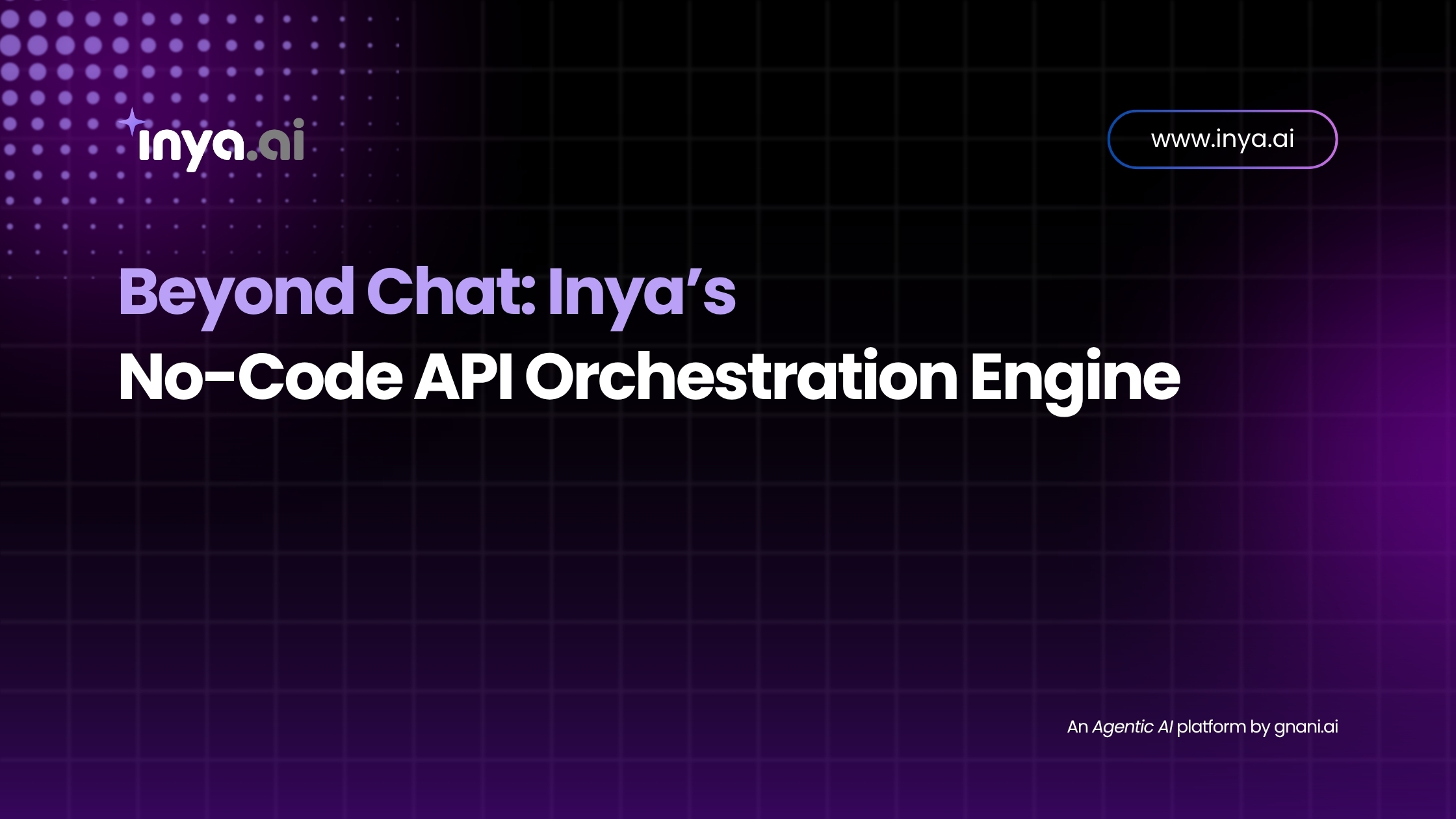 Inya.ai featured image showing a dark purple gradient grid background with the Inya.ai logo, the headline “Beyond Chat: Inya’s No-Code API Orchestration Engine,” and the tagline “An Agentic AI platform by gnani.ai.”