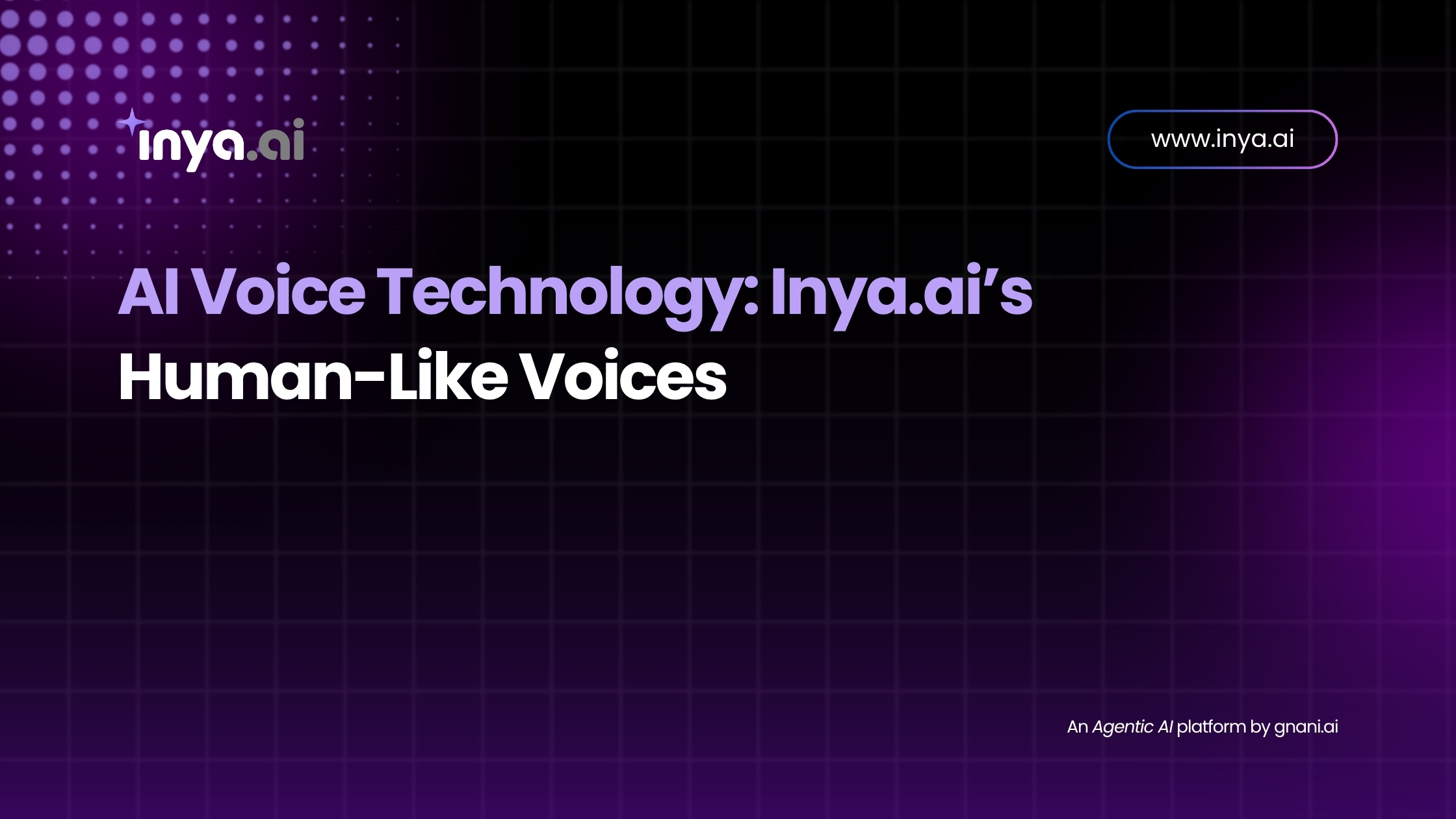 Dark purple and black gradient grid background featuring the inya.ai logo in the top left, the headline “AI Voice Technology: Inya.ai’s Human-Like Voices” centered in bold lavender and white text, the URL “www.inya.ai” in a outlined pill shape at the top right, and the tagline “An Agentic AI platform by gnani.ai” in small white text at the bottom right.