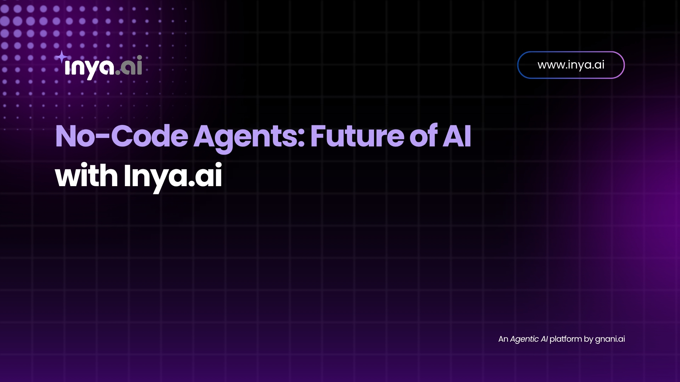 Dark purple-to-black gradient grid background featuring the inya.ai logo in the top left, the headline “No-Code Agents: Future of AI with Inya.ai” in bold lavender and white text center-left, the URL “www.inya.ai” in a neon-outlined pill shape at the top right, and the tagline “An Agentic AI platform by gnani.ai” in small white text at the bottom right.